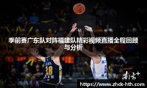 季前赛广东队对阵福建队精彩视频直播全程回顾与分析