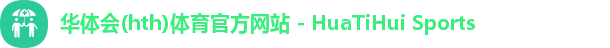 华体会(hth)体育官方网站 - HuaTiHui Sports